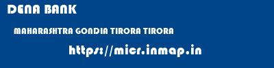 DENA BANK  MAHARASHTRA GONDIA TIRORA TIRORA  micr code